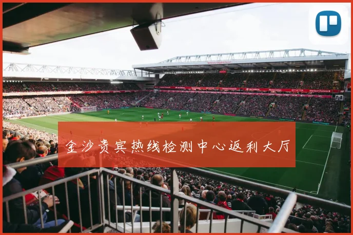 金沙贵宾热线检测中心返利大厅