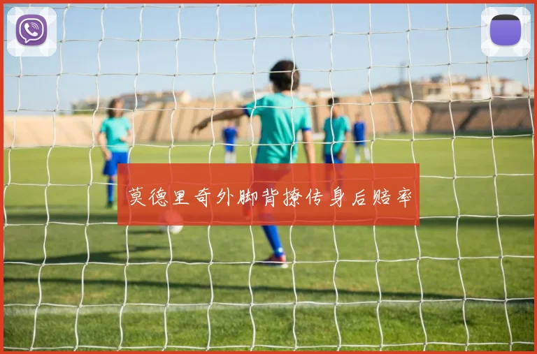 莫德里奇外脚背撩传身后赔率