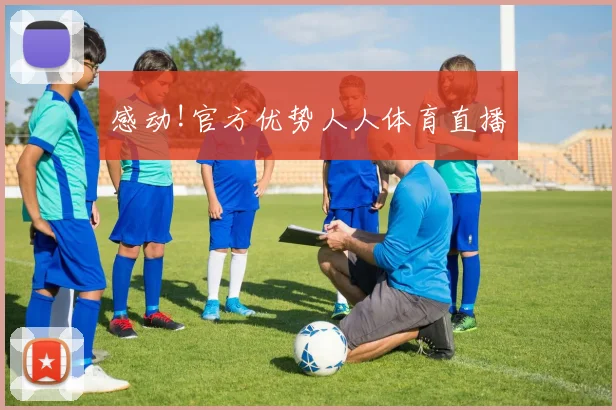感动!官方优势人人体育直播