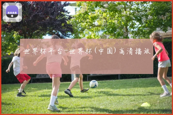 世界杯平台-世界杯(中国)高清播放