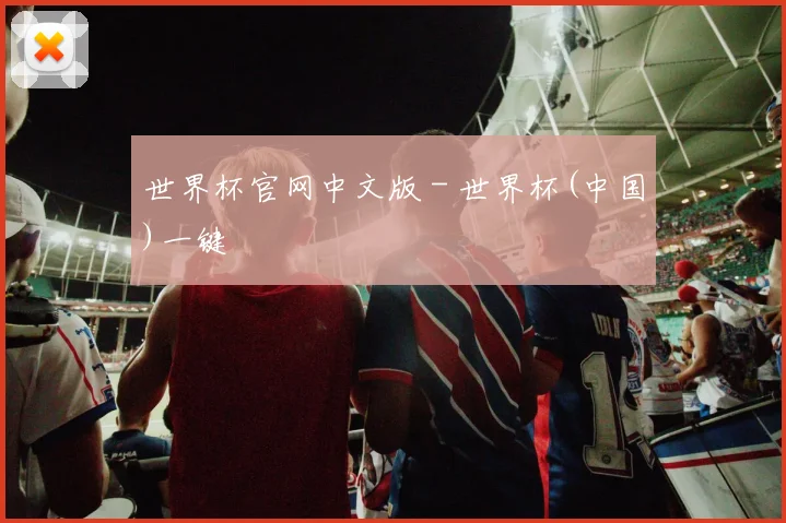 世界杯官网中文版 - 世界杯(中国)一键