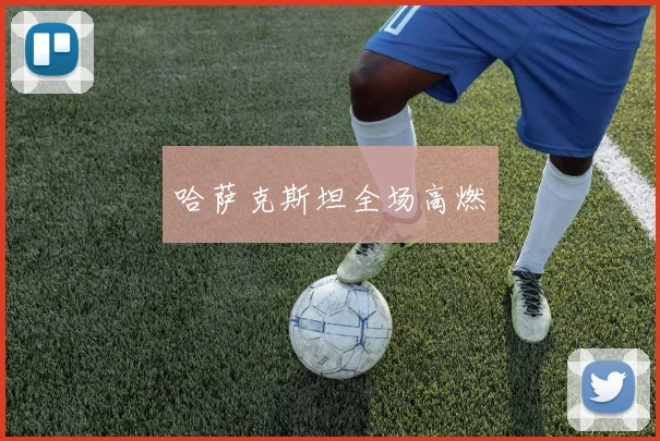 哈萨克斯坦全场高燃