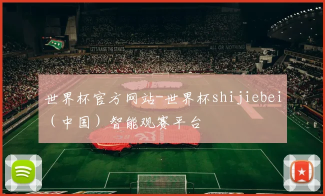 世界杯官方网站-世界杯shijiebei（中国）智能观赛平台