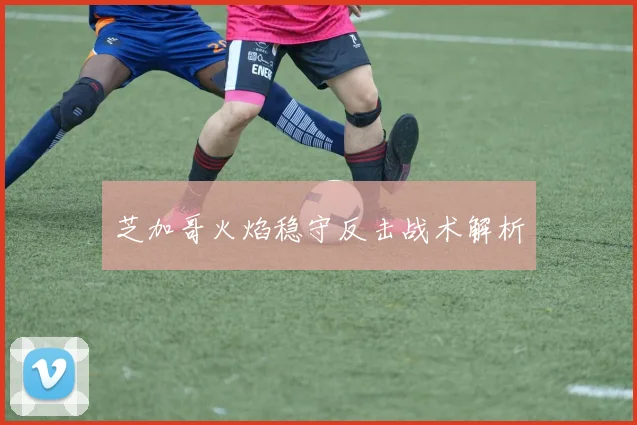 芝加哥火焰稳守反击战术解析