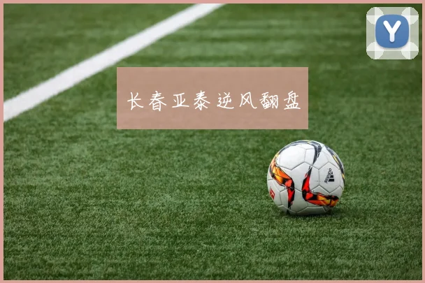 长春亚泰逆风翻盘