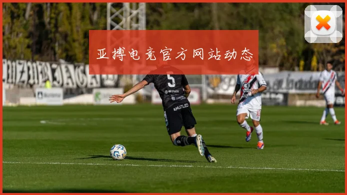 亚搏电竞官方网站动态