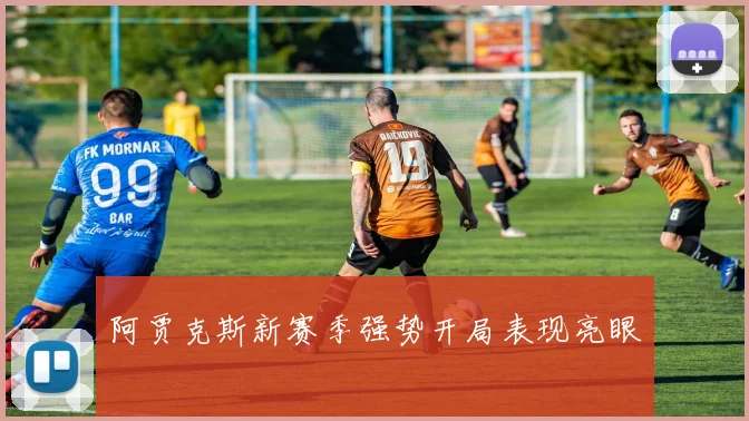 阿贾克斯新赛季强势开局表现亮眼