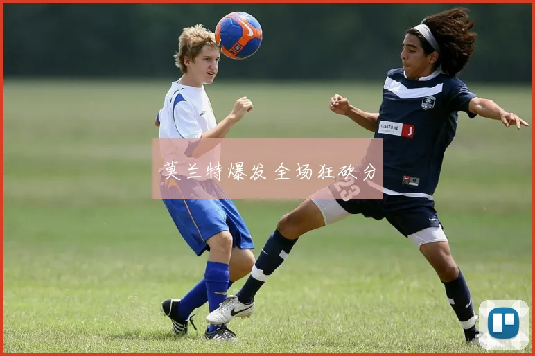 莫兰特爆发全场狂砍分
