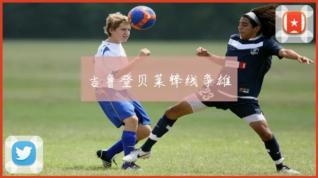 吉鲁登贝莱锋线争雄