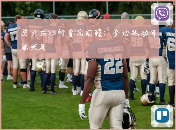 图卢兹vs特鲁瓦前瞻:套边跑动可能破局