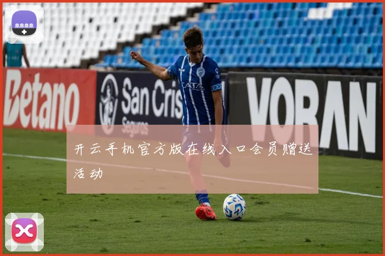 开云手机官方版在线入口会员赠送活动